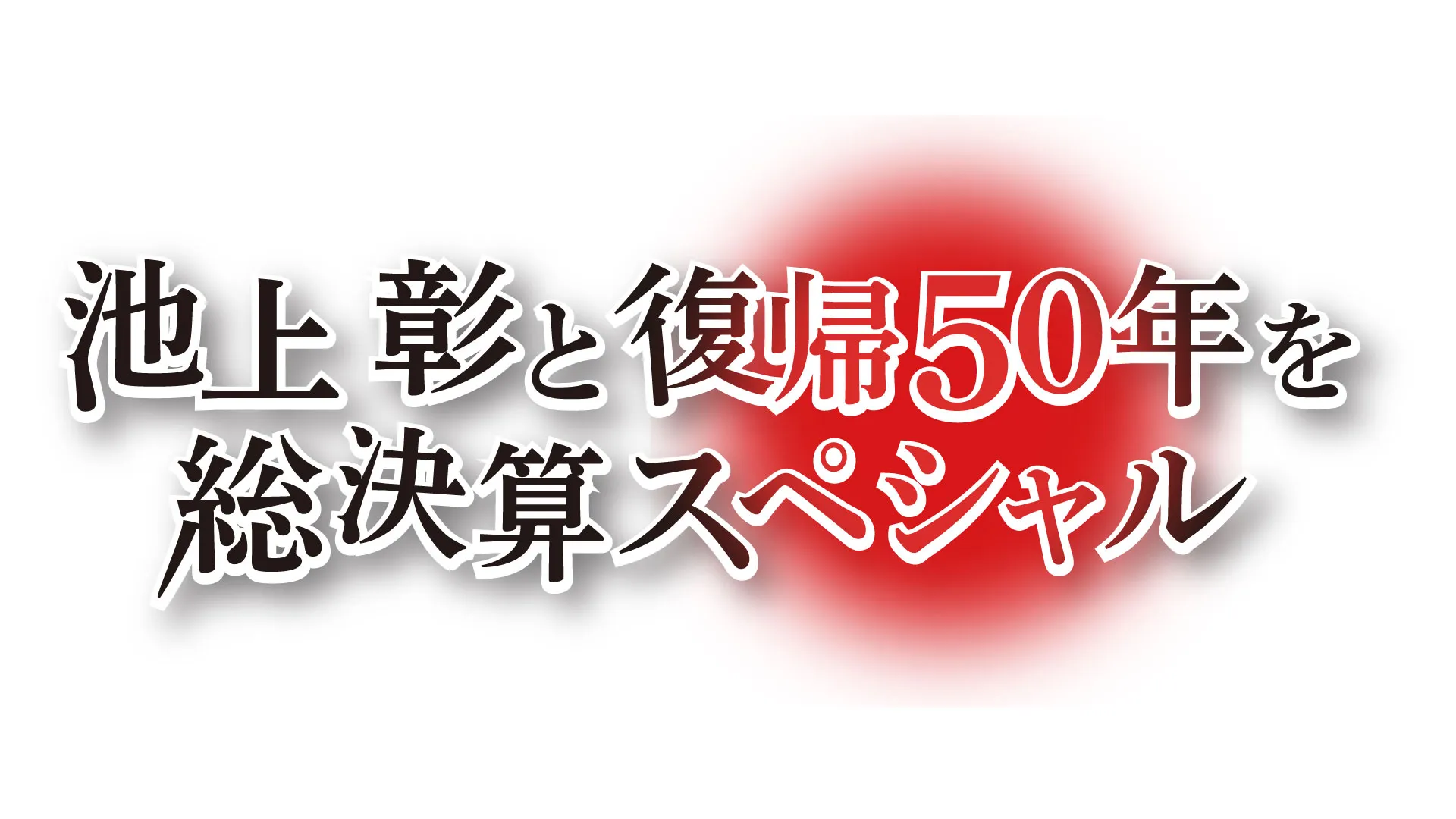 報道特別番組 池上彰と復帰50年を総決算スペシャル Rbc 琉球放送